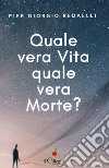 Quale vera vita, quale vera morte? libro di Radaelli Pier Giorgio