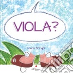 Viola? Ediz. a colori libro