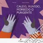 Caldo, ruvido morbido o pungente. Ediz. a colori libro