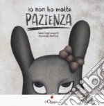 Io non ho molta pazienza. Ediz. a colori libro