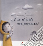 E se il cielo non piovesse? Ediz. a colori libro