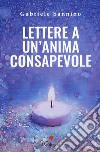 Lettere a un'anima consapevole. Quello che dovresti sapere sulla vita e sulla nostra umanità libro di Sannino Gabriele