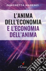 L'anima dell'economia e l'economia dell'anima. Per creare armonia, bellezza ed abbondanza in ogni sfera della vita libro