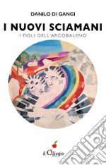 I nuovi sciamani. I figli dell'arcobaleno libro