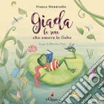 Giada, la rana che amava le fiabe. Ediz. a colori libro