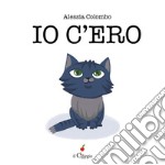 Io c'ero. Ediz. a colori libro