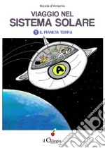 Viaggio nel sistema solare. Vol. 1: Il pianeta Terra libro