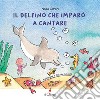 Il delfino che imparò a cantare. Ediz. a colori libro