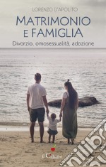 Matrimonio e famiglia. Divorzio, omosessualità, adozione libro