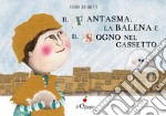 Il fantasma, la balena e il sogno nel cassetto. Ediz. a colori