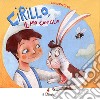 Cirillo, il mio coniglio. Ediz. a colori libro di Praticelli Cinzia