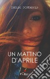 Un mattino d'aprile libro di Pontarolo Emilio