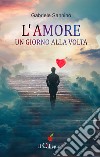 L'amore un giorno alla volta libro di Sannino Gabriele