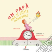 Un pap� con il pilota automatico. Ediz. a colori