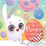 Non è Pasqua senza uova. Ediz. a colori libro