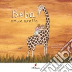 Beba, amica giraffa. Ediz. a colori libro