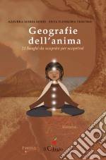 Geografie dell'anima. 21 luoghi da scoprire per scoprirsi libro