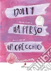 Dolly ha perso un orecchio. Ediz. a colori libro di Glorini Elena