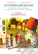 Cittadini anche noi! Educazione alla cittadinanza e al benessere per le bambine e i bambini. Vol. 1: Educazione civica libro