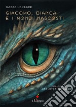 Giacomo, Bianca e i mondi nascosti libro