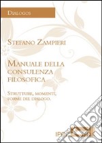 Manuale della consulenza filosofica. Strutture, momenti, forme del dialogo libro