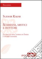 Sciamani, mistici e dottori. La salute dell'anima in India e in psicoanalisi libro