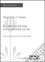 La rivoluzione a partire da sé. Un sogno ancora praticabile