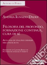 Filosofia del profondo, formazione continua, cura di sé. Apologia di una psicoanalisi misconosciuta libro