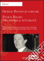 Felice Balbo tra storia e attualità. Una rinnovata filosofia dell'essere per lo sviluppo integrale dell'uomo libro