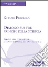 Dialogo sui tre principi della scienza. Perché una fondazione etica è necessaria all'epistemologia libro