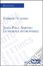 Jean-Paul Sartre. La morale introvabile