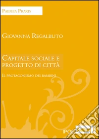 Capitale sociale e progetto di città. Il protagonismo dei bambini libro