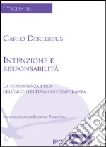 Intenzione e responsabilità. La consistenza etica dell'architettura contemporanea libro