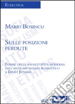 Sulle posizioni perdute. Forme della soggettività moderna dell'anticapitalismo romantico a Ernst Junger libro