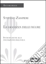 La sagezza delle figure. Introduzione alla figurazione dialogica libro