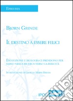 Il destino a essere felici. Evoluzione e biologia ci prendono per mano nella ricerca verso la felicità