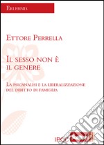 Il sesso non è il genere. La psicanalisi e la liberalizzazione del diritto di famiglia libro