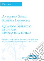 Quando l'abbraccio di chi ama diventa terapeutico. Approcci palliativi: anziano e caregiver nella ricerca-intervento con-tatto