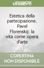 Estetica della partecipazione. Pavel Florenskij: la vita come opera d'arte libro