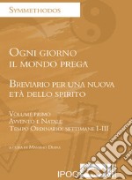 Ogni giorno il mondo prega. Breviario per una nuova età dello spirito. Vol. 1: Avvento e Natale. Tempo ordinario: settimane I-III libro