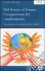 Dal denaro al donare, l'anagramma del cambiamento. Una proposta economica in chiave olistica libro