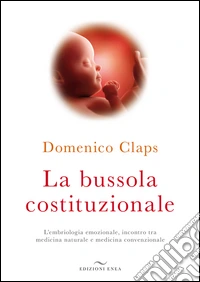 La bussola costituzionale. L'embriologia emozionale, incontro tra medicina naturale e medicina convenzionale libro