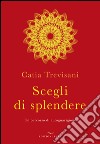 Scegli di splendere. Un percorso di autoguarigione libro di Trevisani Catia