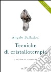 Tecniche di cristalloterapia. Un viaggio nella coscienza olistica libro di Balladori Angelo