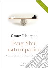 Feng Shui naturopatico. Come armonizzare la propria casa e la propria vita libro di Discepoli Omar