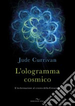 L'ologramma cosmico. L'in-formazione al centro della creazione