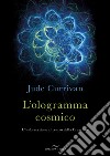 L'ologramma cosmico. L'in-formazione al centro della creazione libro