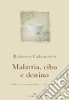 Malattia, cibo e destino. Riflessioni e racconti dal cuore di un medico libro di Calcaterra Roberto