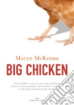 Big chicken. L'incredibile storia di come gli antibiotici hanno creato i moderni allevamenti e cambiato le abitudini alimentari del mondo libro