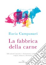 La fabbrica della carne. Allevamenti intensivi e sfruttamento ambientale: origini, minacce, alternative libro